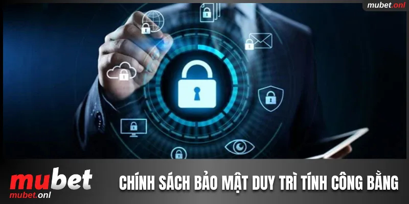 Chính sách bảo mật duy trì tính công bằng và minh bạch